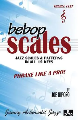 Bebop Scales -- Gammes et motifs de jazz dans les 12 tonalités : Phrasez comme un pro ! - Bebop Scales -- Jazz Scales & Patterns in All 12 Keys: Phrase Like a Pro!