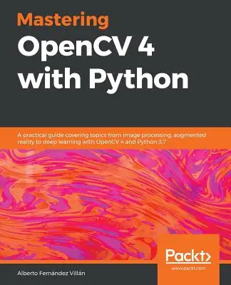 Maîtriser OpenCV 4 avec Python : Un guide pratique couvrant des sujets tels que le traitement d'images, la réalité augmentée et l'apprentissage profond avec OpenCV 4 et Python 3. - Mastering OpenCV 4 with Python: A practical guide covering topics from image processing, augmented reality to deep learning with OpenCV 4 and Python 3