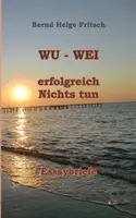 Wu - Wei : Erfolgreich Nichts tun ! - Wu - Wei: Erfolgreich Nichts tun!