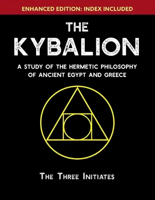 Le Kybalion : Une étude de la philosophie hermétique de l'Égypte et de la Grèce antiques [Amélioré] - The Kybalion: A Study of The Hermetic Philosophy of Ancient Egypt and Greece [Enhanced]