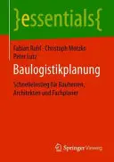 Baulogistikplanung : Schnelleinstieg Fr Bauherren, Architekten Und Fachplaner - Baulogistikplanung: Schnelleinstieg Fr Bauherren, Architekten Und Fachplaner