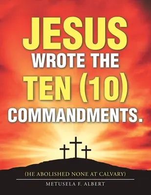 Jésus a écrit les dix (10) commandements (il n'en a aboli aucun au Calvaire) - Jesus Wrote the Ten (10) Commandments.: (He Abolished None at Calvary)