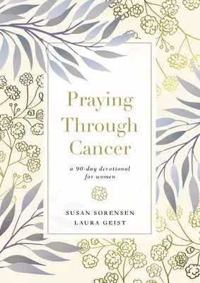 Prier à travers le cancer : Un dévotionnel de 90 jours pour les femmes - Praying Through Cancer: A 90-Day Devotional for Women