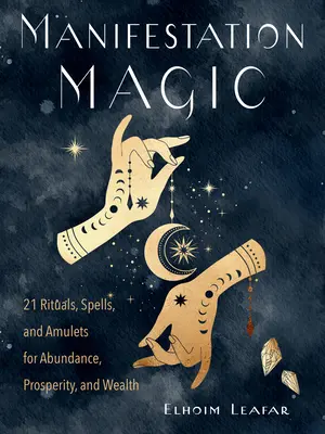 La magie de la manifestation : 21 rituels, sorts et amulettes pour l'abondance, la prospérité et la richesse - Manifestation Magic: 21 Rituals, Spells, and Amulets for Abundance, Prosperity, and Wealth