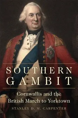 Southern Gambit, Volume 65 : Cornwallis et la marche britannique vers Yorktown - Southern Gambit, Volume 65: Cornwallis and the British March to Yorktown