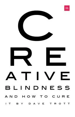 La cécité créative (et comment y remédier) : Histoires vécues d'une vision créative remarquable - Creative Blindness (and How to Cure It): Real-Life Stories of Remarkable Creative Vision