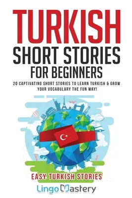 Histoires courtes turques pour débutants : 20 histoires courtes captivantes pour apprendre le turc et enrichir votre vocabulaire de façon amusante ! - Turkish Short Stories for Beginners: 20 Captivating Short Stories to Learn Turkish & Grow Your Vocabulary the Fun Way!