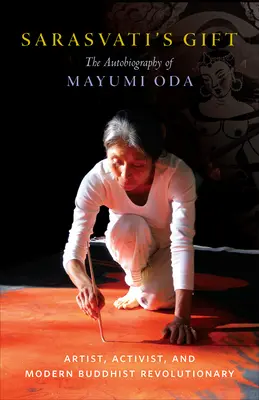 Sarasvati's Gift : The Autobiography of Mayumi Oda--Artist, Activist, and Modern Buddhist Revolutionary (Le cadeau de Sarasvati : l'autobiographie de Mayumi Oda - artiste, activiste et révolutionnaire bouddhiste moderne) - Sarasvati's Gift: The Autobiography of Mayumi Oda--Artist, Activist, and Modern Buddhist Revolutionary