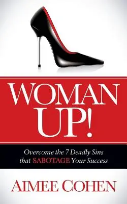 La femme se lève ! Vaincre les 7 péchés capitaux qui sabotent votre réussite - Woman Up!: Overcome the 7 Deadly Sins That Sabotage Your Success