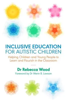 L'éducation inclusive pour les enfants autistes : Aider les enfants et les jeunes à apprendre et à s'épanouir en classe - Inclusive Education for Autistic Children: Helping Children and Young People to Learn and Flourish in the Classroom