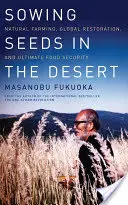 Semer des graines dans le désert : L'agriculture naturelle, la restauration globale et la sécurité alimentaire ultime - Sowing Seeds in the Desert: Natural Farming, Global Restoration, and Ultimate Food Security