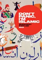 Pas de panique, je suis islamique : Des mots et des images pour arrêter de s'inquiéter et apprendre à aimer le voisin d'à côté - Don't Panic, I'm Islamic: Words and Pictures on How to Stop Worrying and Learn to Love the Neighbour Next Door