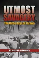 La plus grande sauvagerie : Les trois jours de Tarawa (Alexander Usmc (Ret ). Col Joseph H.) - Utmost Savagery: The Three Days of Tarawa (Alexander Usmc (Ret ). Col Joseph H.)