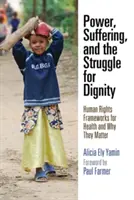 Pouvoir, souffrance et lutte pour la dignité : Les cadres des droits de l'homme pour la santé et leur importance - Power, Suffering, and the Struggle for Dignity: Human Rights Frameworks for Health and Why They Matter