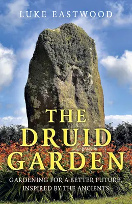 Le jardin druidique : Jardiner pour un avenir meilleur, inspiré par les Anciens - The Druid Garden: Gardening for a Better Future, Inspired by the Ancients