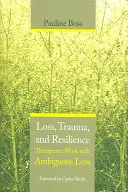 Perte, traumatisme et résilience : Travail thérapeutique avec la perte ambiguë - Loss, Trauma, and Resilience: Therapeutic Work with Ambiguous Loss