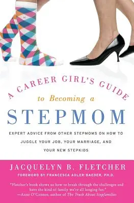 Le guide de la femme de carrière pour devenir une belle-mère : Les conseils d'experts d'autres belles-mères sur la façon de jongler avec votre travail, votre mariage et vos nouveaux beaux-enfants. - A Career Girl's Guide to Becoming a Stepmom: Expert Advice from Other Stepmoms on How to Juggle Your Job, Your Marriage, and Your New Stepkids