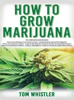 Comment cultiver de la marijuana : 3 livres en 1 - Le guide complet du débutant pour cultiver de l'herbe de qualité supérieure à l'intérieur et à l'extérieur - How to Grow Marijuana: 3 Books in 1 - The Complete Beginner's Guide for Growing Top-Quality Weed Indoors and Outdoors