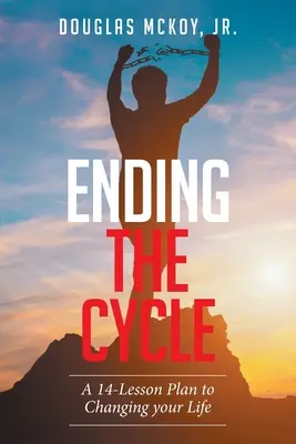 Mettre fin au cycle : Un plan en 14 leçons pour changer votre vie - Ending the Cycle: A 14-Lesson Plan to Changing Your Life