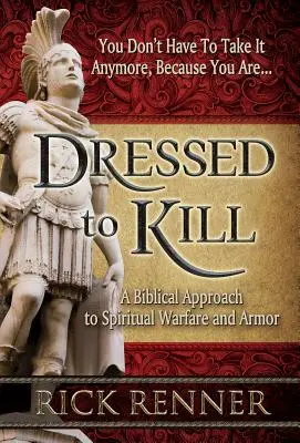 Habillé pour tuer : Une approche biblique du combat spirituel et de l'armure - Dressed to Kill: A Biblical Approach to Spiritual Warfare and Armor