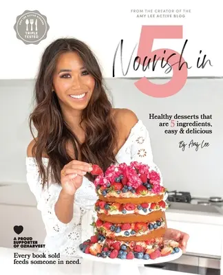 Nourish In 5 : Des desserts sains à base de 5 ingrédients, faciles et délicieux - Nourish In 5: Healthy desserts that are 5 ingredients, easy & delicious