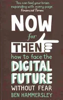 Aujourd'hui pour demain : Comment affronter l'avenir numérique sans crainte - Now For Then: How to Face the Digital Future Without Fear