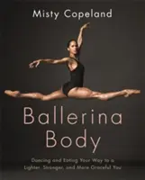 Ballerina Body - Danser et manger pour devenir plus léger, plus fort et plus gracieux - Ballerina Body - Dancing and Eating Your Way to a Lighter, Stronger, and More Graceful You