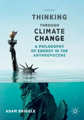 Penser le changement climatique : Une philosophie de l'énergie dans l'Anthropocène - Thinking Through Climate Change: A Philosophy of Energy in the Anthropocene