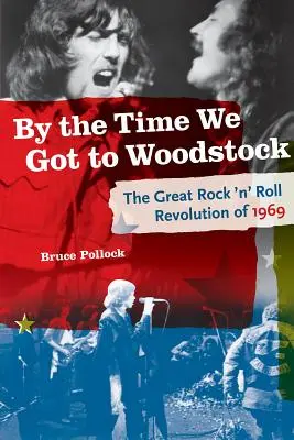 Le temps d'arriver à Woodstock : La grande révolution du rock 'n' roll de 1969 - By the Time We Got to Woodstock: The Great Rock 'n' Roll Revolution of 1969