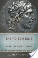 Le roi du poison : La vie et la légende de Mithradate, l'ennemi le plus mortel de Rome - The Poison King: The Life and Legend of Mithradates, Rome's Deadliest Enemy