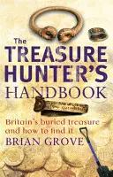 Manuel du chasseur de trésors - Les trésors enfouis de la Grande-Bretagne - et comment les trouver - Treasure Hunter's Handbook - Britain's buried treasure - and how to find it