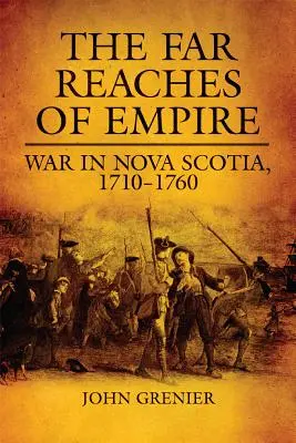 Les confins de l'empire, Volume 16 : La guerre en Nouvelle-Écosse, 1710-1760 - The Far Reaches of Empire, Volume 16: War in Nova Scotia, 1710-1760