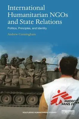 Les ONG humanitaires internationales et les relations entre États : Politique, principes et identité - International Humanitarian Ngos and State Relations: Politics, Principles and Identity
