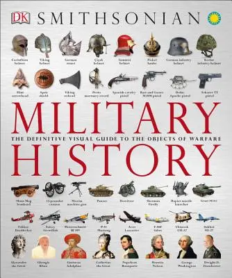 Histoire militaire : Le guide visuel définitif des objets de guerre - Military History: The Definitive Visual Guide to the Objects of Warfare