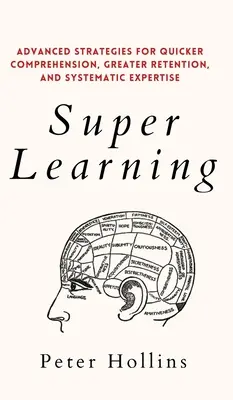 Le super apprentissage : Stratégies avancées pour une compréhension plus rapide, une meilleure rétention et une expertise systématique - Super Learning: Advanced Strategies for Quicker Comprehension, Greater Retention, and Systematic Expertise