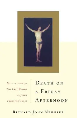 La mort un vendredi après-midi : Méditations sur les dernières paroles de Jésus depuis la croix - Death on a Friday Afternoon: Meditations on the Last Words of Jesus from the Cross