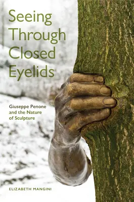 Voir à travers les paupières fermées : Giuseppe Penone et la nature de la sculpture - Seeing Through Closed Eyelids: Giuseppe Penone and the Nature of Sculpture