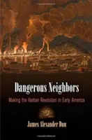 Dangerous Neighbors : La révolution haïtienne dans les débuts de l'Amérique - Dangerous Neighbors: Making the Haitian Revolution in Early America