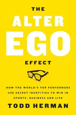 L'effet Alter Ego : Le pouvoir des identités secrètes pour transformer votre vie - The Alter Ego Effect: The Power of Secret Identities to Transform Your Life