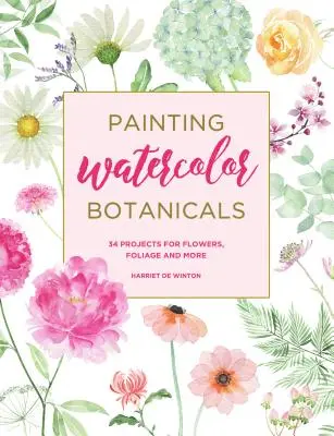 Peindre des plantes à l'aquarelle : 34 projets de fleurs, de feuillages et autres - Painting Watercolor Botanicals: 34 Projects for Flowers, Foliage and More