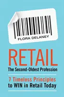 La vente au détail, la deuxième profession la plus ancienne : 7 principes intemporels pour gagner dans la vente au détail aujourd'hui - Retail The Second-Oldest Profession: 7 Timeless Principles to WIN in Retail Today