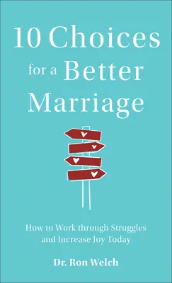 10 choix pour un meilleur mariage : Comment surmonter les difficultés et accroître la joie aujourd'hui - 10 Choices for a Better Marriage: How to Work Through Struggles and Increase Joy Today