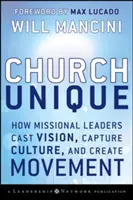 Une église unique : comment les leaders missionnaires donnent une vision, capturent la culture et créent un mouvement - Church Unique: How Missional Leaders Cast Vision, Capture Culture, and Create Movement