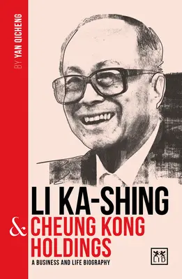 Li Ka-Shing & Cheung Kong Holdings : Une biographie de l'un des plus grands entrepreneurs chinois - Li Ka-Shing & Cheung Kong Holdings: A Biography of One of China's Greatest Entrepreneurs