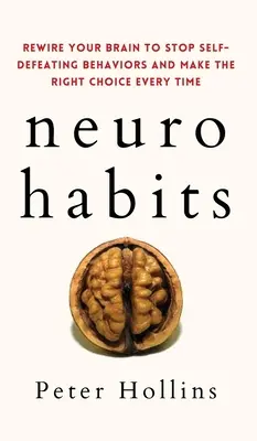 Neuro-Habits : Recâbler votre cerveau pour mettre fin aux comportements autodestructeurs et faire le bon choix à chaque fois - Neuro-Habits: Rewire Your Brain to Stop Self-Defeating Behaviors and Make the Right Choice Every Time