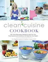 Clean Cuisine Cookbook : 130+ Anti-Inflammatory Recipes to Heal Your Gut, Treat Autoimmune Conditions, and Optimize Your Health (130+ recettes anti-inflammatoires pour soigner votre intestin, traiter les maladies auto-immunes et optimiser votre santé) - Clean Cuisine Cookbook: 130+ Anti-Inflammatory Recipes to Heal Your Gut, Treat Autoimmune Conditions, and Optimize Your Health