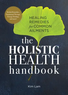 Le manuel de santé holistique : Remèdes curatifs pour les affections courantes - The Holistic Health Handbook: Healing Remedies for Common Ailments