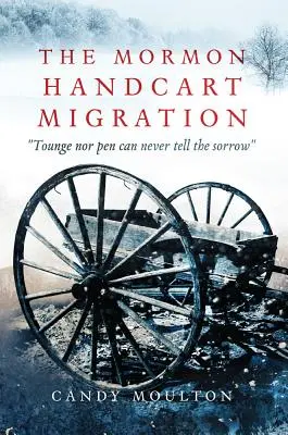 La migration des charrettes à bras des Mormons : Ni la langue ni la plume ne pourront jamais dire la douleur - The Mormon Handcart Migration: Tounge Nor Pen Can Never Tell the Sorrow