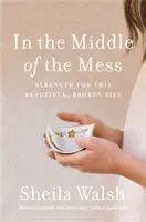 Au milieu du désordre : La force pour cette belle vie brisée - In the Middle of the Mess: Strength for This Beautiful, Broken Life