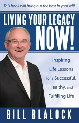 Vivre son héritage maintenant ! Leçons de vie inspirantes pour une vie réussie, saine et épanouie - Living Your Legacy Now!: Inspiring Life Lessons for a Successful, Healthy, and Fulfilling Life